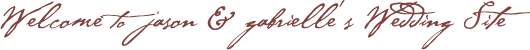 Welcome to Jason & Gabrielle's Wedding Site